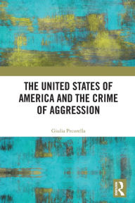 Title: The United States of America and the Crime of Aggression, Author: Giulia Pecorella