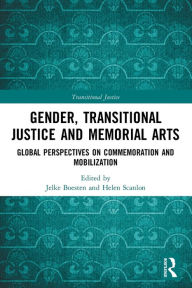 Title: Gender, Transitional Justice and Memorial Arts: Global Perspectives on Commemoration and Mobilization, Author: Jelke Boesten