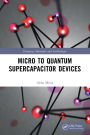 Micro to Quantum Supercapacitor Devices