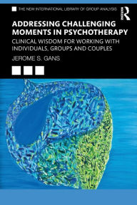 Download ebooks for free forums Addressing Challenging Moments in Psychotherapy: Clinical Wisdom for Working with Individuals, Groups and Couples