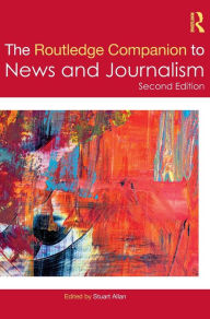 Title: The Routledge Companion to News and Journalism, Author: Stuart Allan