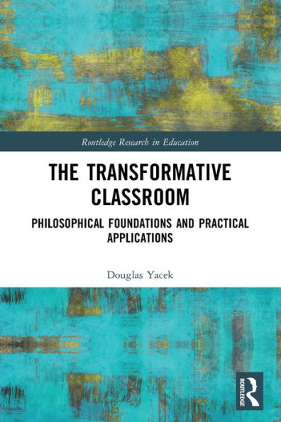 The Transformative Classroom: Philosophical Foundations and Practical Applications