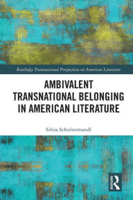 Title: Ambivalent Transnational Belonging in American Literature, Author: Silvia Schultermandl