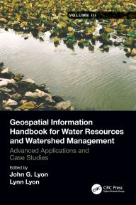 Title: Geospatial Information Handbook for Water Resources and Watershed Management, Volume III: Advanced Applications and Case Studies, Author: John G Lyon