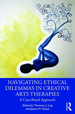 Navigating Ethical Dilemmas Creative Arts Therapies: A Case-Based Approach
