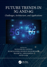 Title: Future Trends in 5G and 6G: Challenges, Architecture, and Applications, Author: Mangesh M. Ghonge