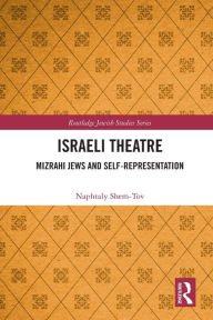 Title: Israeli Theatre: Mizrahi Jews and Self-Representation, Author: Naphtaly Shem-Tov