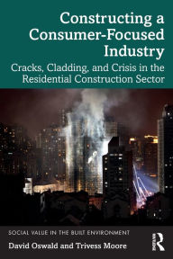 Title: Constructing a Consumer-Focused Industry: Cracks, Cladding and Crisis in the Residential Construction Sector, Author: David Oswald