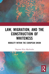 Title: Law, Migration, and the Construction of Whiteness: Mobility Within the European Union, Author: Dagmar Rita Myslinska