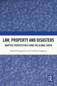 Title: Law, Property and Disasters: Adaptive Perspectives from the Global South, Author: Daniel Fitzpatrick