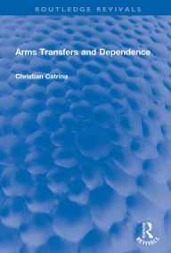 Title: Arms Transfers and Dependence, Author: Christian Catrina