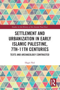 Title: Settlement and Urbanization in Early Islamic Palestine, 7th-11th Centuries: Texts and Archaeology Contrasted, Author: Hagit Nol