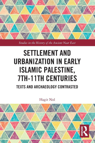 Settlement and Urbanization Early Islamic Palestine, 7th-11th Centuries: Texts Archaeology Contrasted