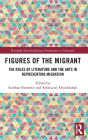 Figures of the Migrant: The Roles of Literature and the Arts in Representing Migration