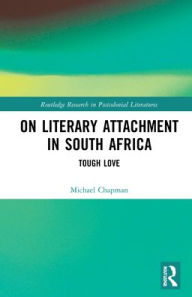 Title: On Literary Attachment in South Africa: Tough Love, Author: Michael Chapman