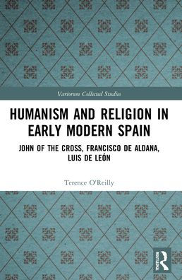 Humanism and Religion Early Modern Spain: John of the Cross, Francisco de Aldana, Luis León