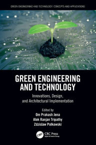 Title: Green Engineering and Technology: Innovations, Design, and Architectural Implementation, Author: Om Prakash Jena