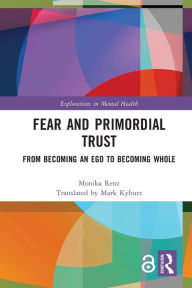 Title: Fear and Primordial Trust: From Becoming an Ego to Becoming Whole, Author: Monika Renz