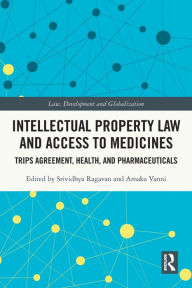 Title: Intellectual Property Law and Access to Medicines: TRIPS Agreement, Health, and Pharmaceuticals, Author: Srividhya Ragavan
