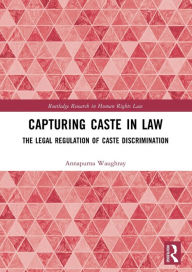 Title: Capturing Caste in Law: The Legal Regulation of Caste Discrimination, Author: Annapurna Waughray