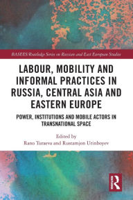 Title: Labour, Mobility and Informal Practices in Russia, Central Asia and Eastern Europe: Power, Institutions and Mobile Actors in Transnational Space, Author: Rano Turaeva