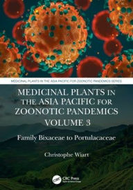 Title: Medicinal Plants in the Asia Pacific for Zoonotic Pandemics, Volume 3: Family Bixaceae to Portulacaceae, Author: Christophe Wiart