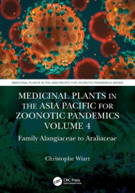 Title: Medicinal Plants in the Asia Pacific for Zoonotic Pandemics, Volume 4: Family Alangiaceae to Araliaceae, Author: Christophe Wiart