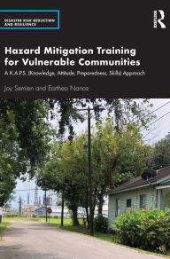 Title: Hazard Mitigation Training for Vulnerable Communities: A K.A.P.S. (Knowledge, Attitude, Preparedness, Skills) Approach, Author: Joy Semien