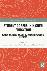 Title: Student Carers in Higher Education: Navigating, Resisting, and Re-inventing Academic Cultures, Author: Genine Hook