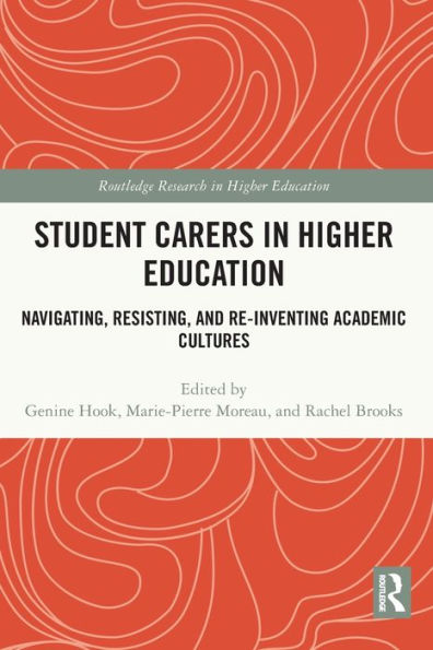 Student Carers Higher Education: Navigating, Resisting, and Re-inventing Academic Cultures