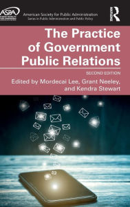 Title: The Practice of Government Public Relations, Author: Mordecai Lee