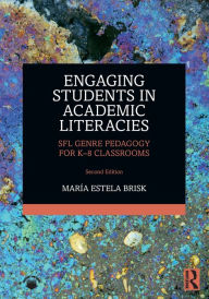 Title: Engaging Students in Academic Literacies: SFL Genre Pedagogy for K-8 Classrooms, Author: María Estela Brisk