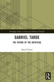 Title: Gabriel Tarde: The Future of the Artificial, Author: David Toews