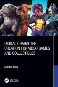 Title: Digital Character Creation for Video Games and Collectibles, Author: Samuel King