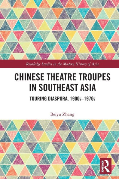Chinese Theatre Troupes Southeast Asia: Touring Diaspora, 1900s-1970s
