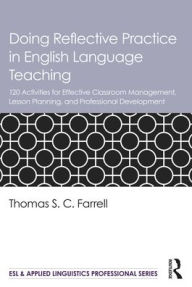 Title: Doing Reflective Practice in English Language Teaching: 120 Activities for Effective Classroom Management, Lesson Planning, and Professional Development, Author: Thomas S. C. Farrell