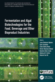 Title: Fermentation and Algal Biotechnologies for the Food, Beverage and Other Bioproduct Industries, Author: James Chukwuma Ogbonna