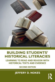 Title: Building Students' Historical Literacies: Learning to Read and Reason With Historical Texts and Evidence, Author: Jeffery D. Nokes
