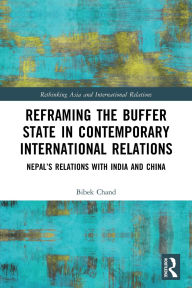 Title: Reframing the Buffer State in Contemporary International Relations: Nepal's Relations with India and China, Author: Bibek Chand