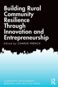 Title: Building Rural Community Resilience Through Innovation and Entrepreneurship, Author: Charlie French