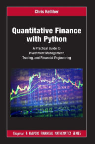 Title: Quantitative Finance with Python: A Practical Guide to Investment Management, Trading, and Financial Engineering, Author: Chris Kelliher