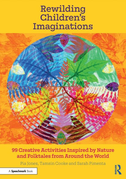 Rewilding Children's Imaginations: 99 Creative Activities Inspired by Nature and Folktales from Around the World