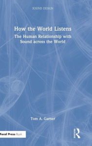 Title: How the World Listens: The Human Relationship with Sound across the World, Author: Tom A. Garner