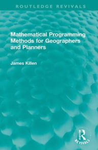 Title: Mathematical Programming Methods for Geographers and Planners, Author: James Killen