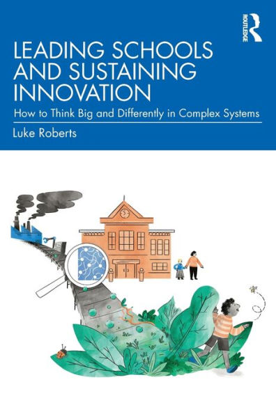 Leading Schools and Sustaining Innovation: How to Think Big Differently Complex Systems