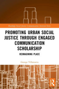 Title: Promoting Urban Social Justice through Engaged Communication Scholarship: Reimagining Place, Author: George Villanueva