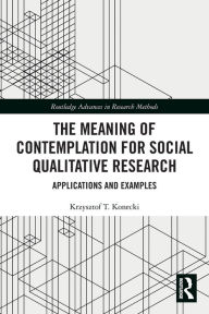 Title: The Meaning of Contemplation for Social Qualitative Research: Applications and Examples, Author: Krzysztof T. Konecki
