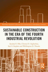 Title: Sustainable Construction in the Era of the Fourth Industrial Revolution, Author: Ayodeji Emmanuel Oke