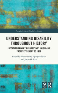 Title: Understanding Disability Throughout History: Interdisciplinary Perspectives in Iceland from Settlement to 1936, Author: Hanna Björg Sigurjónsdóttir