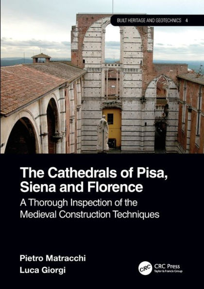 the Cathedrals of Pisa, Siena and Florence: A Thorough Inspection Medieval Construction Techniques